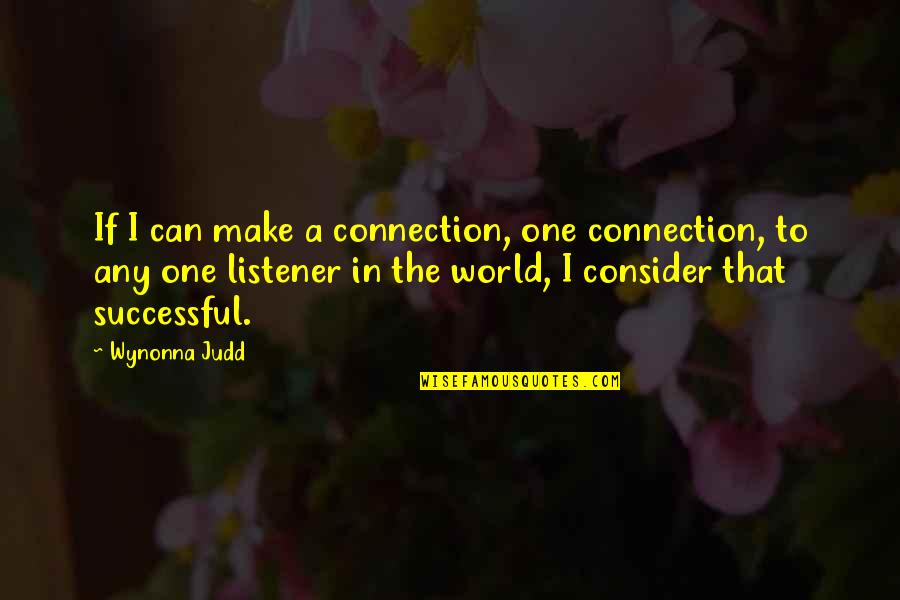 Corbiere Wine Quotes By Wynonna Judd: If I can make a connection, one connection, Corbiere Wine Quotes By Wynonna Judd: If I can make a connection, one connection,