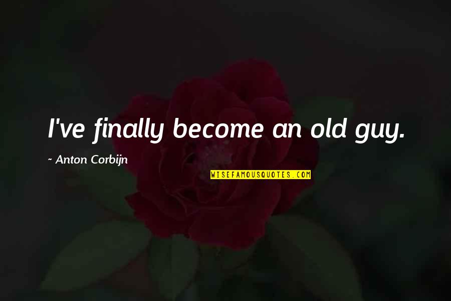 Corbijn Quotes By Anton Corbijn: I've finally become an old guy.