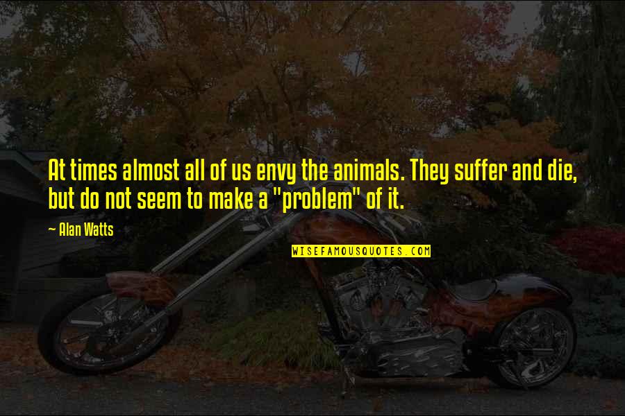 Corbin Bernsen Major League Quotes By Alan Watts: At times almost all of us envy the Corbin Bernsen Major League Quotes By Alan Watts: At times almost all of us envy the