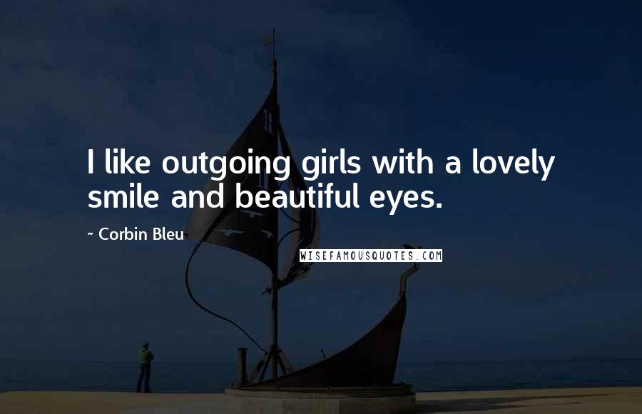 Corbin Bleu quotes: I like outgoing girls with a lovely smile and beautiful eyes.