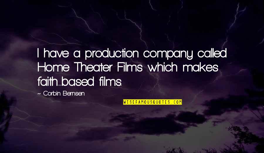Corbin Quotes By Corbin Bernsen: I have a production company called Home Theater Corbin Quotes By Corbin Bernsen: I have a production company called Home Theater
