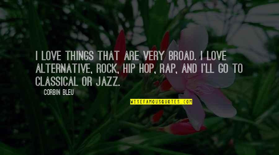 Corbin Quotes By Corbin Bleu: I love things that are very broad. I Corbin Quotes By Corbin Bleu: I love things that are very broad. I