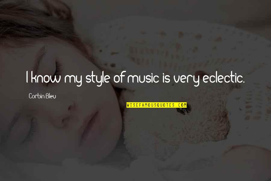 Corbin Quotes By Corbin Bleu: I know my style of music is very Corbin Quotes By Corbin Bleu: I know my style of music is very