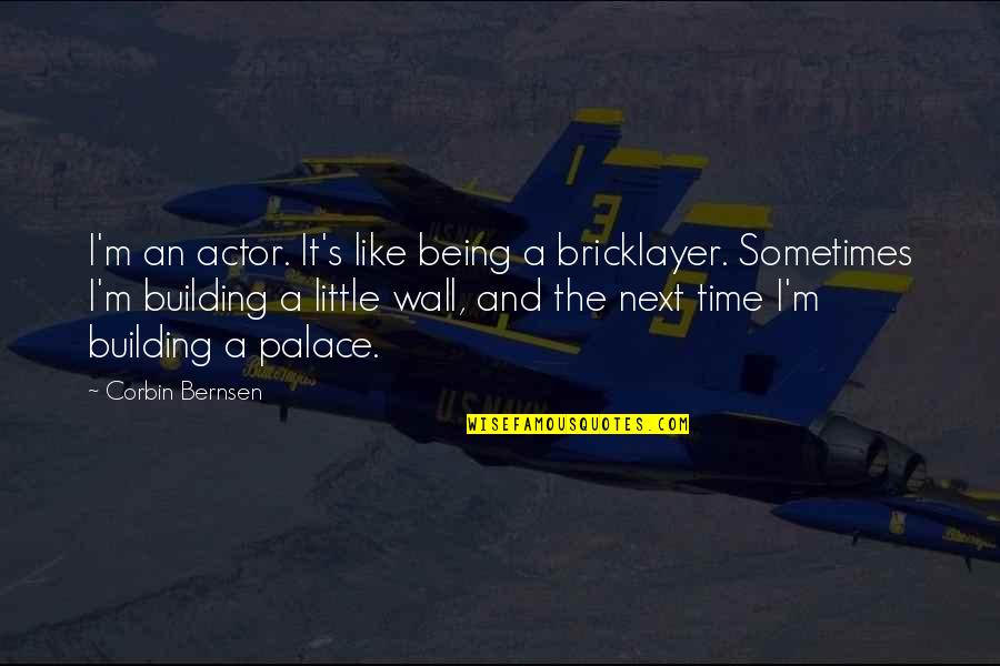 Corbin's Quotes By Corbin Bernsen: I'm an actor. It's like being a bricklayer.