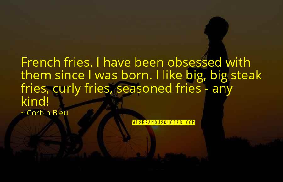 Corbin's Quotes By Corbin Bleu: French fries. I have been obsessed with them