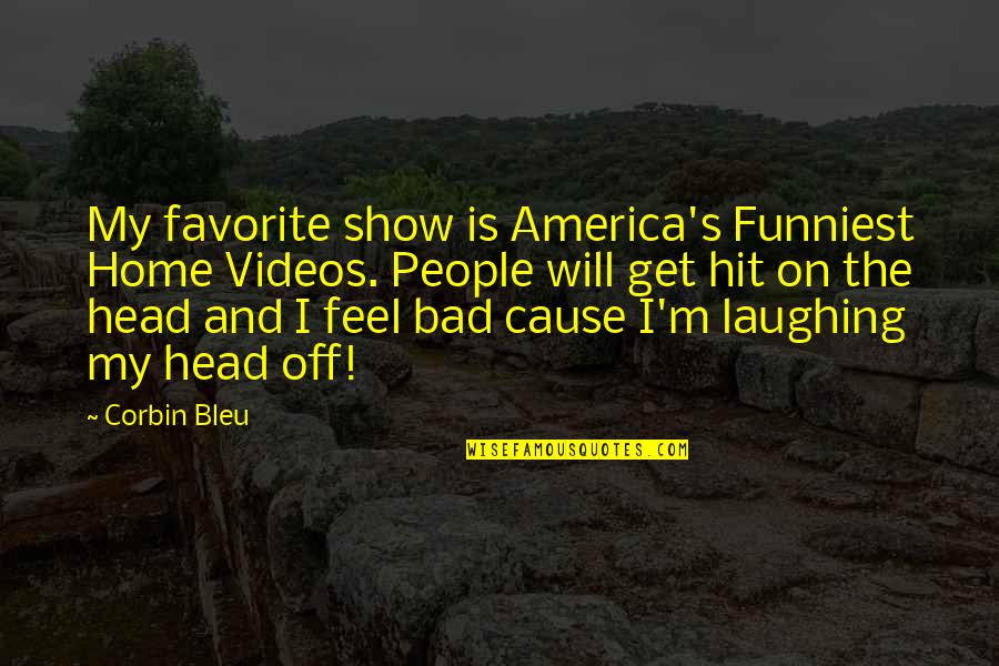 Corbin's Quotes By Corbin Bleu: My favorite show is America's Funniest Home Videos.