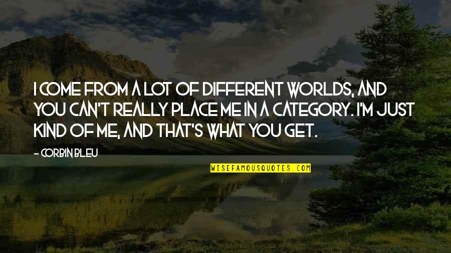 Corbin's Quotes By Corbin Bleu: I come from a lot of different worlds,