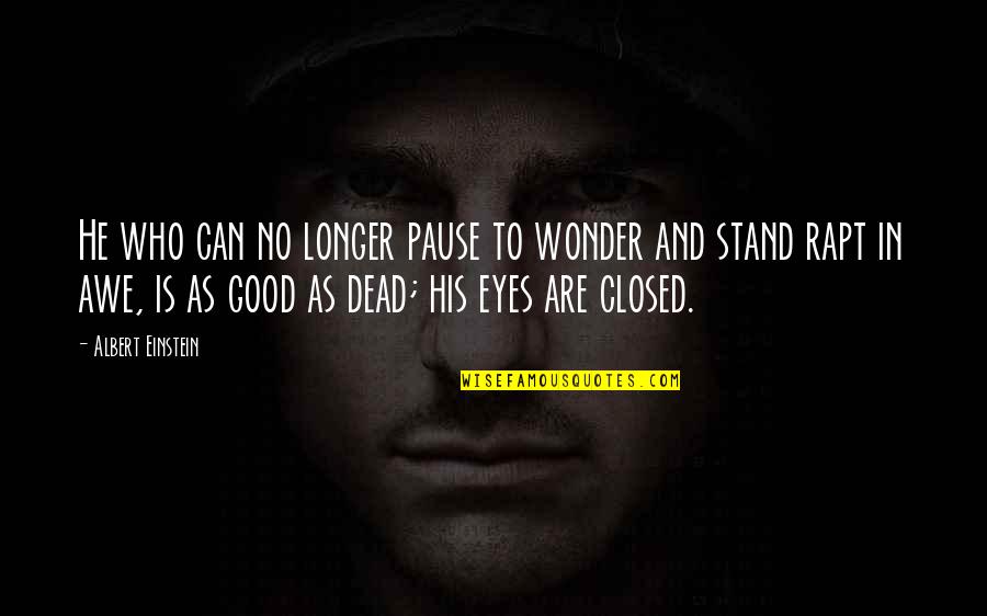 Corbishleys Bad Quotes By Albert Einstein: He who can no longer pause to wonder Corbishleys Bad Quotes By Albert Einstein: He who can no longer pause to wonder