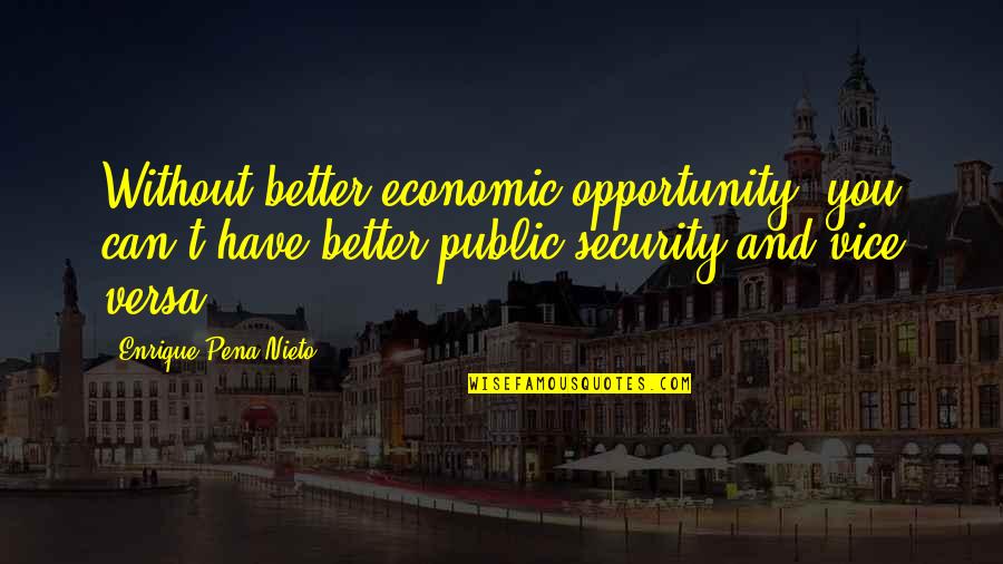 Corbishleys Bad Quotes By Enrique Pena Nieto: Without better economic opportunity, you can't have better Corbishleys Bad Quotes By Enrique Pena Nieto: Without better economic opportunity, you can't have better