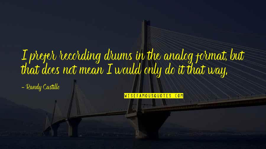 Corbishleys Bad Quotes By Randy Castillo: I prefer recording drums in the analog format, Corbishleys Bad Quotes By Randy Castillo: I prefer recording drums in the analog format,