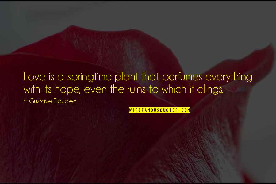 Corbisimages Quotes By Gustave Flaubert: Love is a springtime plant that perfumes everything