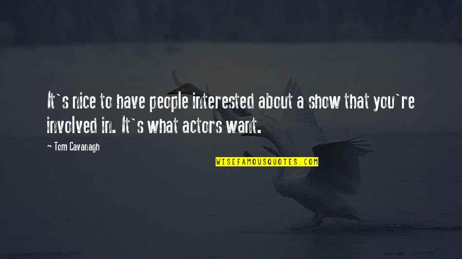 Corbisimages Quotes By Tom Cavanagh: It's nice to have people interested about a Corbisimages Quotes By Tom Cavanagh: It's nice to have people interested about a
