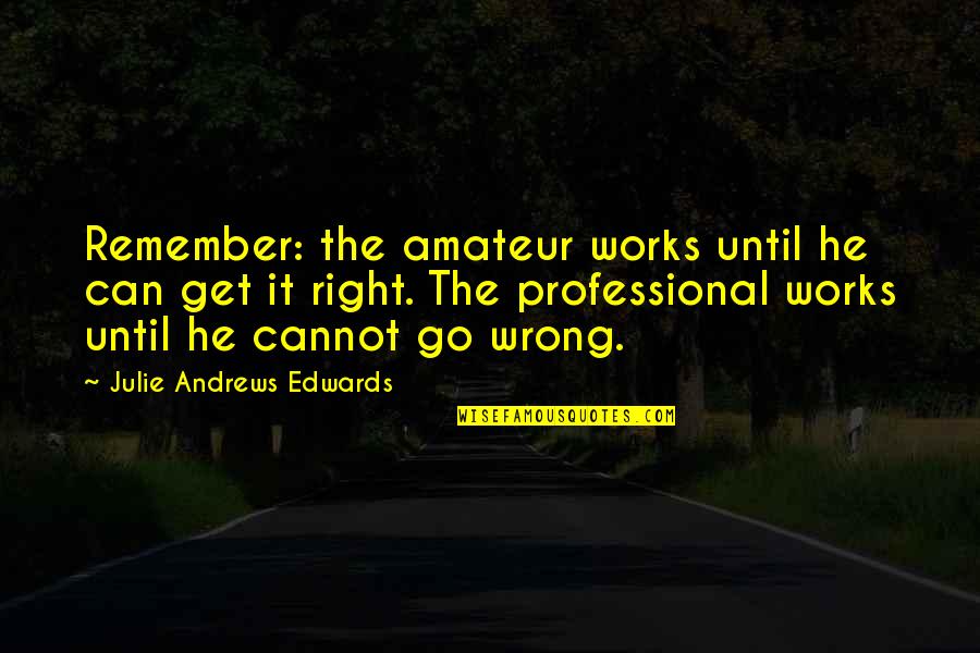 Corbleu Quotes By Julie Andrews Edwards: Remember: the amateur works until he can get Corbleu Quotes By Julie Andrews Edwards: Remember: the amateur works until he can get
