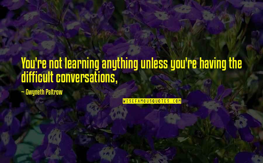 Corboy Ireland Quotes By Gwyneth Paltrow: You're not learning anything unless you're having the