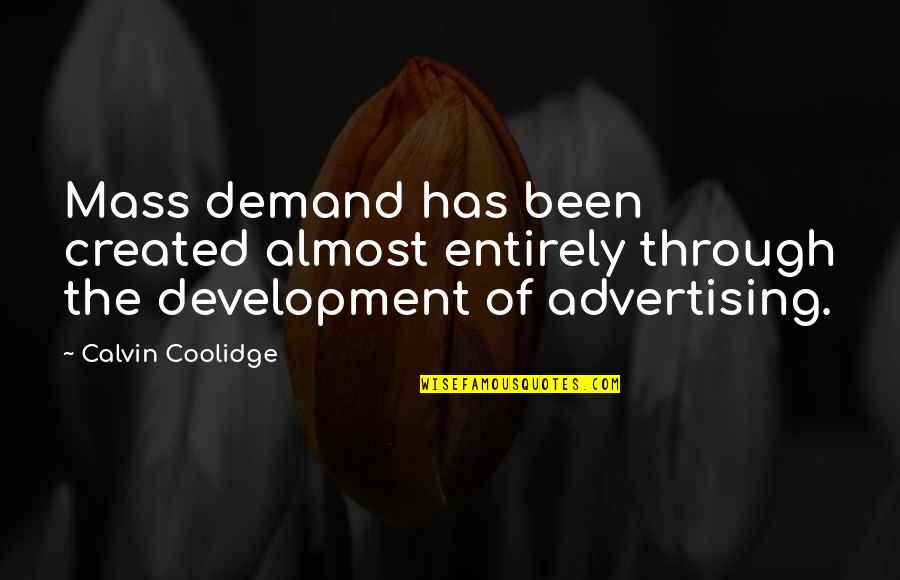 Corbus Quotes By Calvin Coolidge: Mass demand has been created almost entirely through