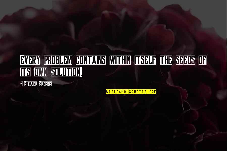 Corbus Quotes By Edward Somers: Every problem contains within itself the seeds of