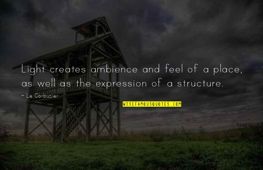 Corbusier Quotes By Le Corbusier: Light creates ambience and feel of a place,