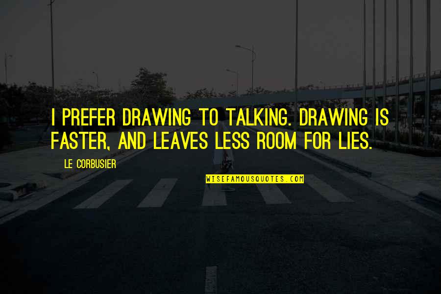 Corbusier Quotes By Le Corbusier: I prefer drawing to talking. Drawing is faster,