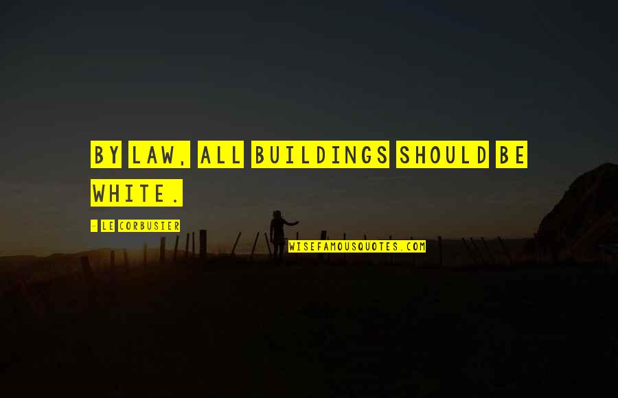 Corbusier Quotes By Le Corbusier: By law, all buildings should be white.