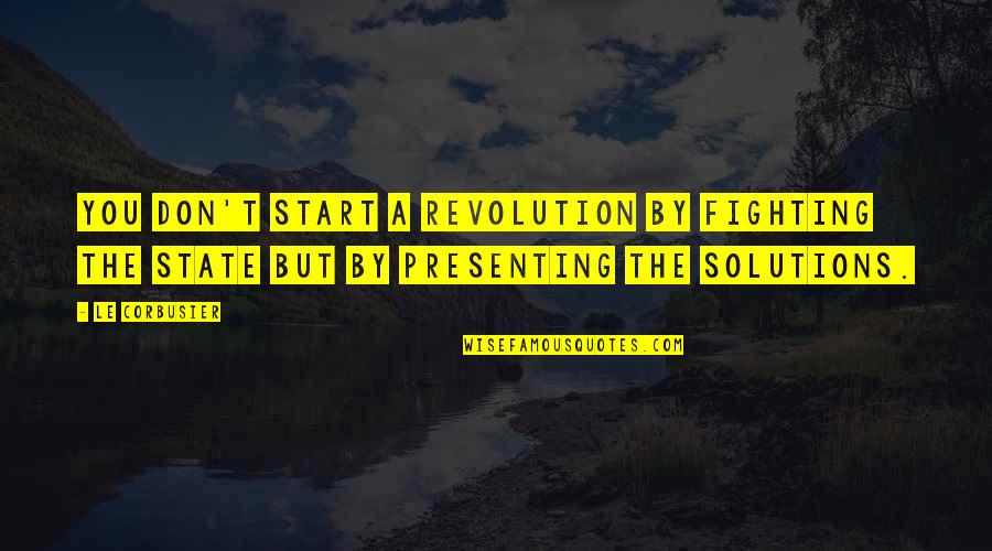 Corbusier Quotes By Le Corbusier: You don't start a revolution by fighting the