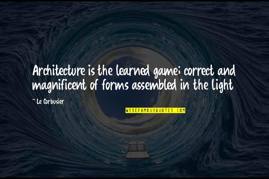 Corbusier Quotes By Le Corbusier: Architecture is the learned game; correct and magnificent
