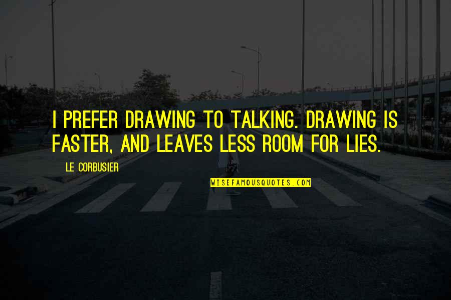 Corbusier's Quotes By Le Corbusier: I prefer drawing to talking. Drawing is faster,