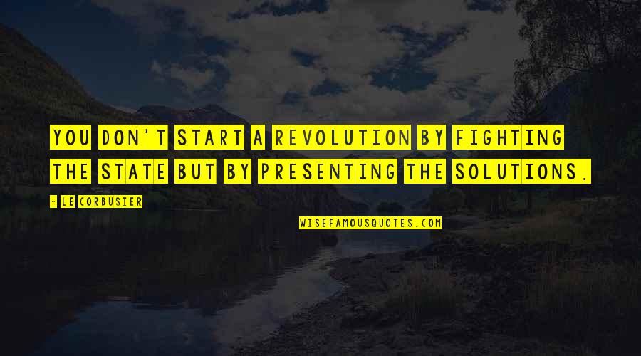 Corbusier's Quotes By Le Corbusier: You don't start a revolution by fighting the