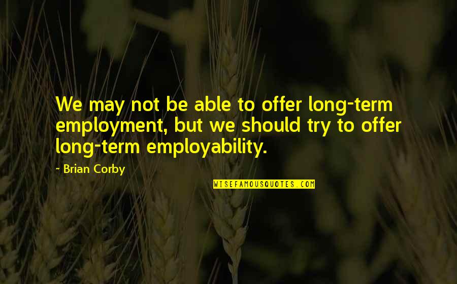 Corby Quotes By Brian Corby: We may not be able to offer long-term