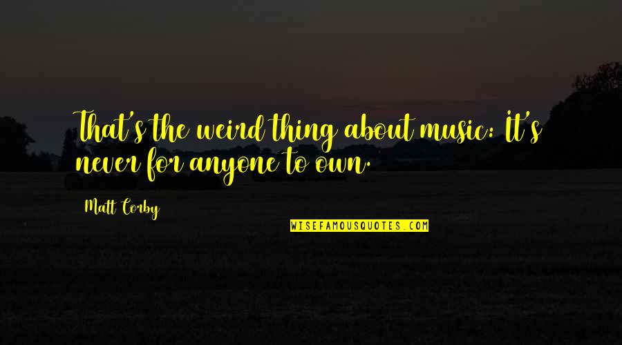 Corby Quotes By Matt Corby: That's the weird thing about music: It's never