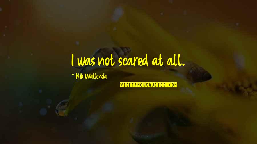 Corby Stock Quote Quotes By Nik Wallenda: I was not scared at all.