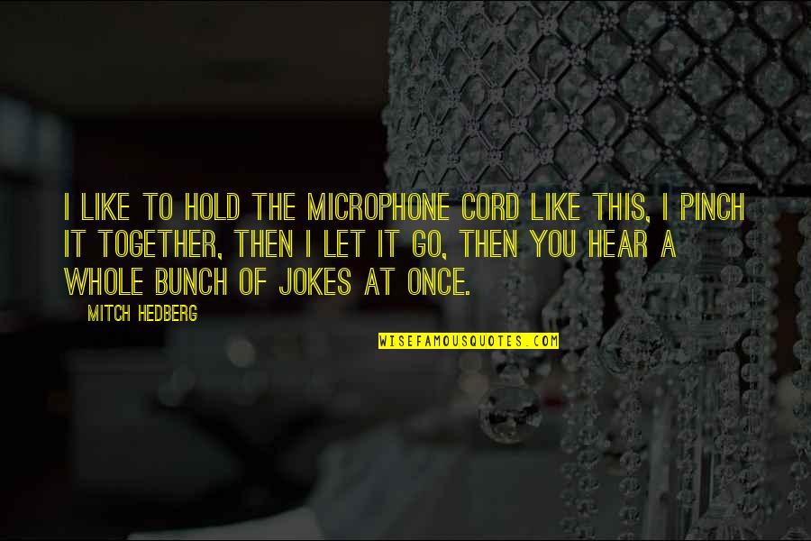 Corby Stock Quotes By Mitch Hedberg: I like to hold the microphone cord like