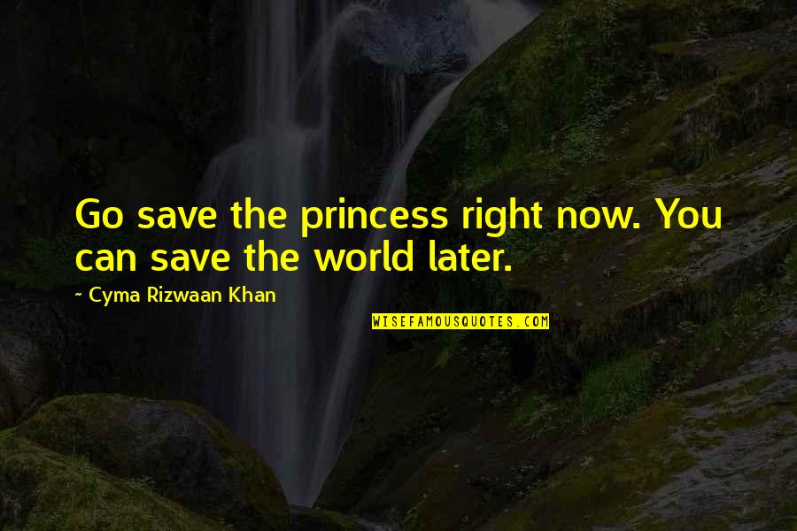 Corbyn Besson Quotes By Cyma Rizwaan Khan: Go save the princess right now. You can