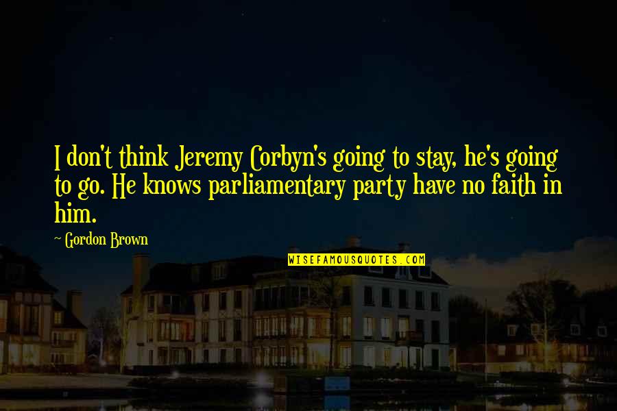 Corbyn Quotes By Gordon Brown: I don't think Jeremy Corbyn's going to stay,