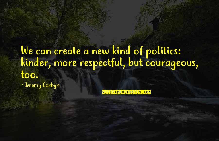 Corbyn Quotes By Jeremy Corbyn: We can create a new kind of politics: