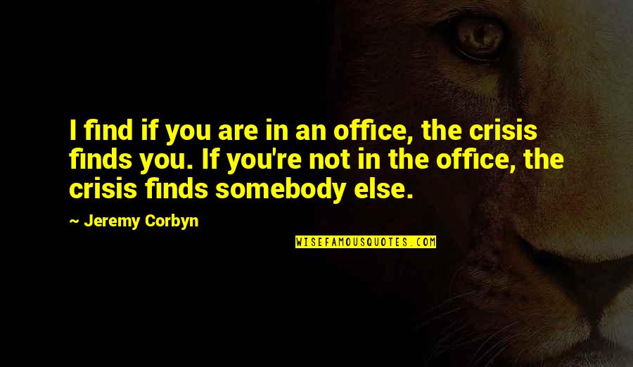 Corbyn Quotes By Jeremy Corbyn: I find if you are in an office,