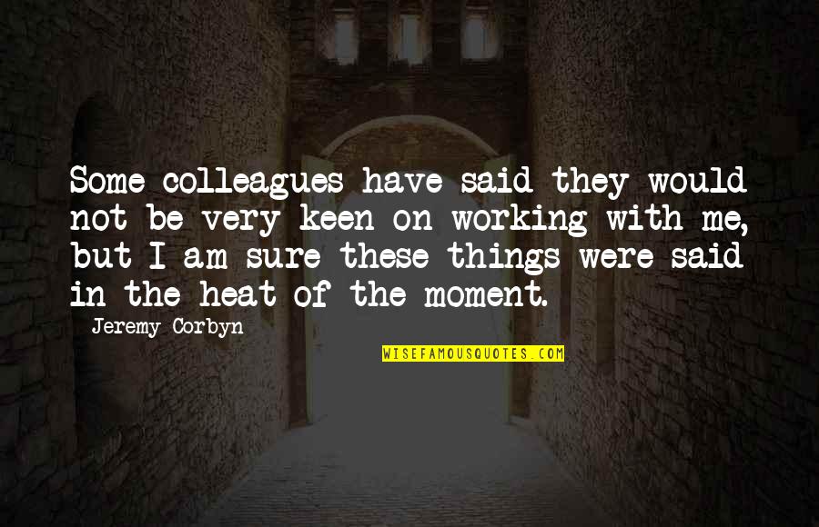Corbyn Quotes By Jeremy Corbyn: Some colleagues have said they would not be