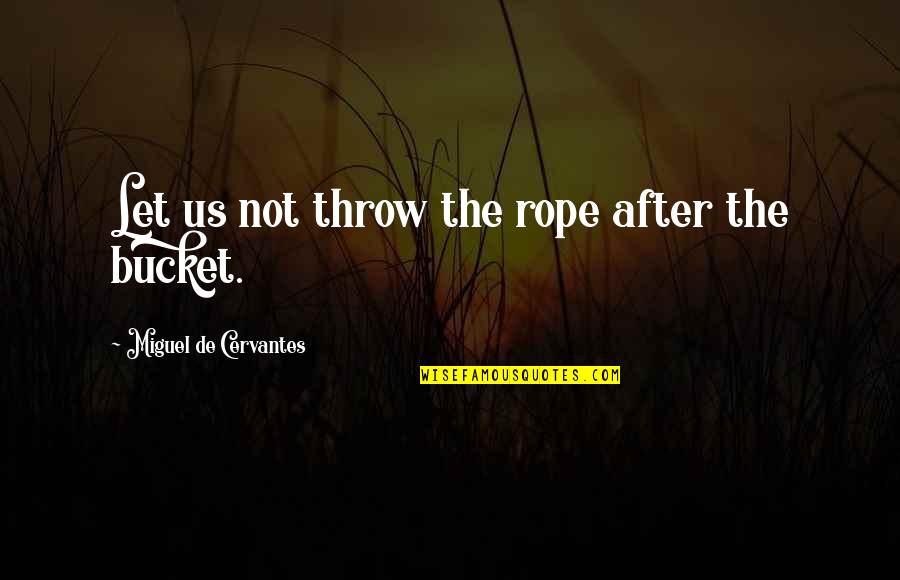 Corbyns Amarillo Quotes By Miguel De Cervantes: Let us not throw the rope after the