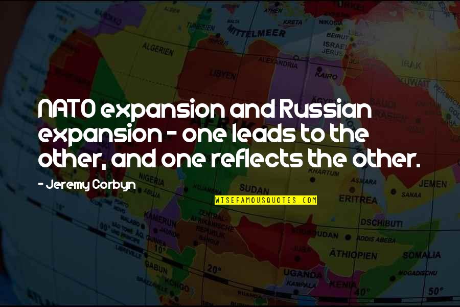 Corbyn's Quotes By Jeremy Corbyn: NATO expansion and Russian expansion - one leads