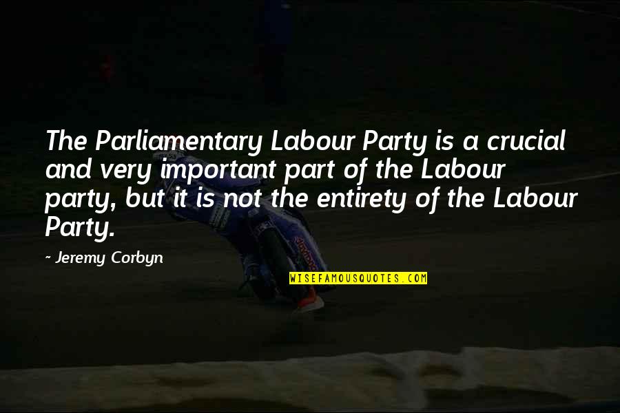 Corbyn's Quotes By Jeremy Corbyn: The Parliamentary Labour Party is a crucial and
