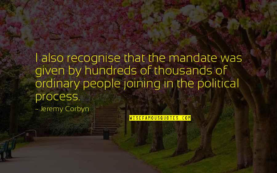 Corbyn's Quotes By Jeremy Corbyn: I also recognise that the mandate was given