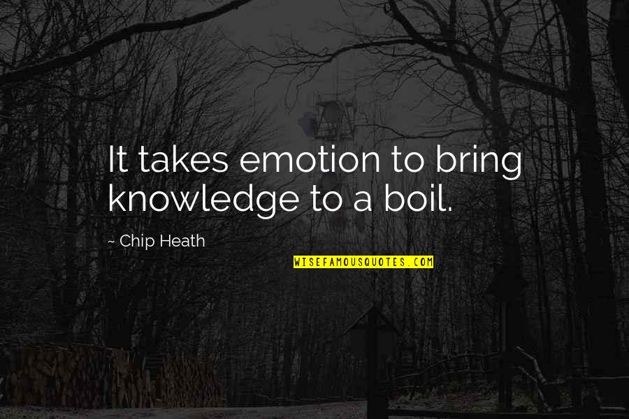 Corbys Hampden Quotes By Chip Heath: It takes emotion to bring knowledge to a Corbys Hampden Quotes By Chip Heath: It takes emotion to bring knowledge to a