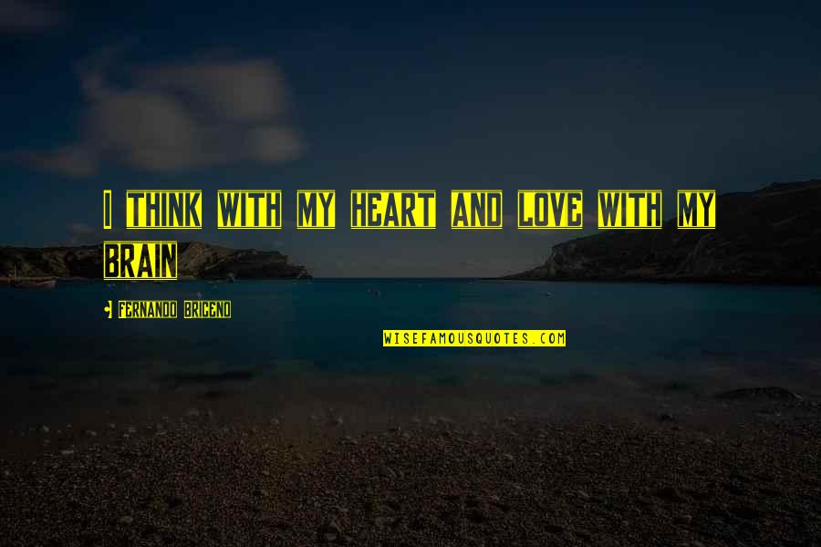 Corbys Hampden Quotes By Fernando Briceno: I think with my heart and love with Corbys Hampden Quotes By Fernando Briceno: I think with my heart and love with