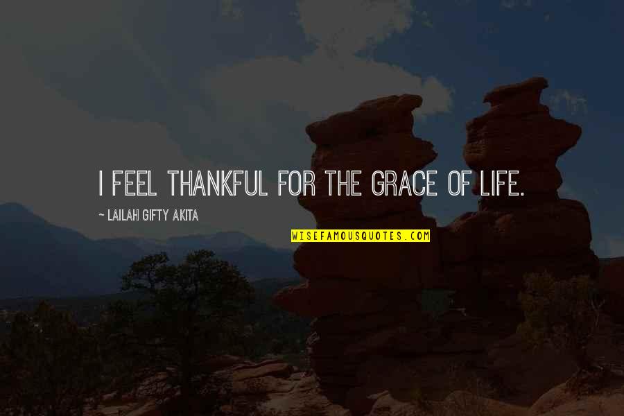 Corbys Hampden Quotes By Lailah Gifty Akita: I feel thankful for the grace of life. Corbys Hampden Quotes By Lailah Gifty Akita: I feel thankful for the grace of life.