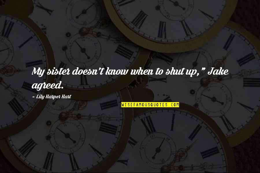 Corbys Hampden Quotes By Lily Harper Hart: My sister doesn't know when to shut up," Corbys Hampden Quotes By Lily Harper Hart: My sister doesn't know when to shut up,"