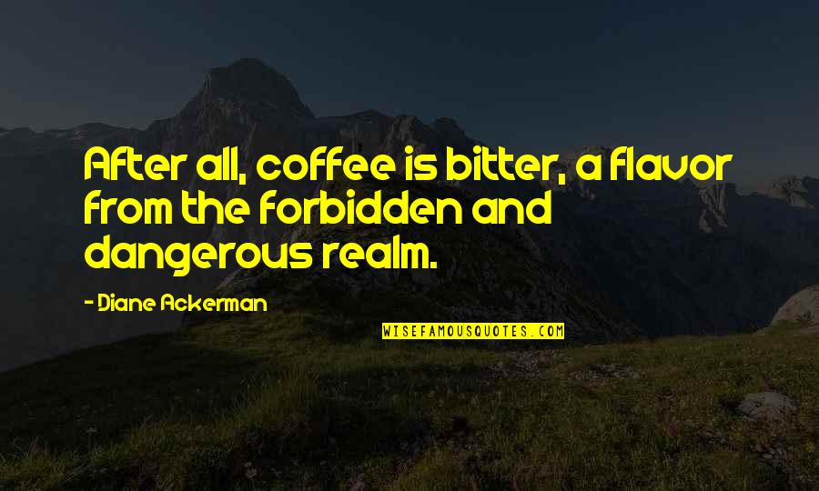 Corby's Quotes By Diane Ackerman: After all, coffee is bitter, a flavor from