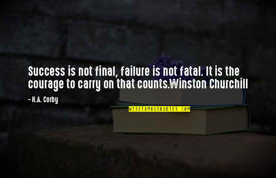 Corby's Quotes By H.A. Corby: Success is not final, failure is not fatal.