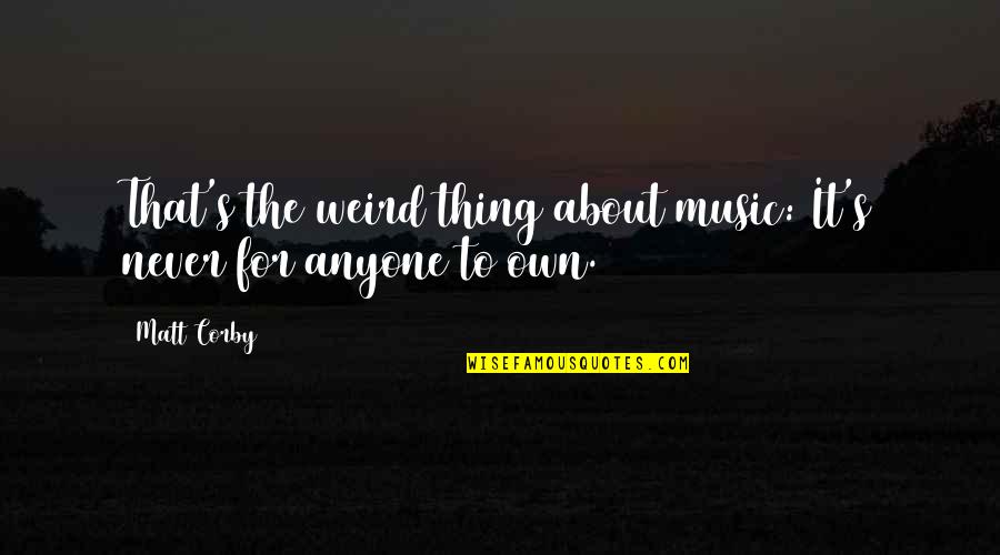 Corby's Quotes By Matt Corby: That's the weird thing about music: It's never