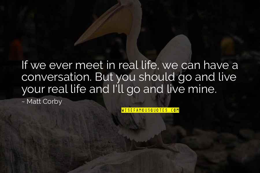 Corby's Quotes By Matt Corby: If we ever meet in real life, we