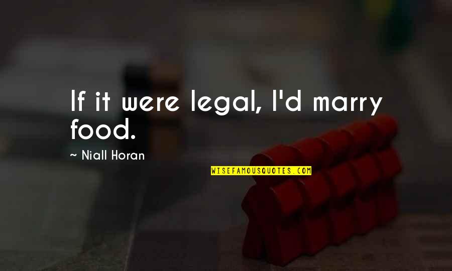Corcega Wiki Quotes By Niall Horan: If it were legal, I'd marry food.