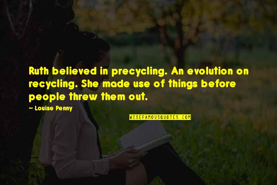 Corceles Del Quotes By Louise Penny: Ruth believed in precycling. An evolution on recycling.